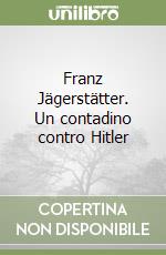 Franz Jägerstätter. Un contadino contro Hitler libro