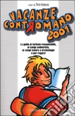 Vacanze contromano 2001. La guida al turismo responsabile, ai campi solidarietà, ai campi natura e archeologia e per ragazzi libro