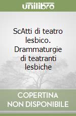 ScAtti di teatro lesbico. Drammaturgie di teatranti lesbiche libro