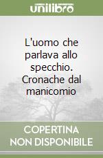 L'uomo che parlava allo specchio. Cronache dal manicomio libro