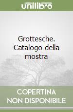 Grottesche. Catalogo della mostra libro