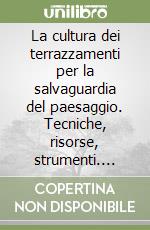 La cultura dei terrazzamenti per la salvaguardia del paesaggio. Tecniche, risorse, strumenti. Ediz. italiana, francese e spagnola libro