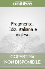 Fragmenta. Ediz. italiana e inglese