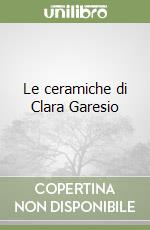 Le ceramiche di Clara Garesio