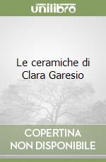 Le ceramiche di Clara Garesio libro