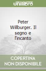 Peter Willburger. Il segno e l'incanto