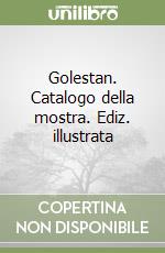 Golestan. Catalogo della mostra. Ediz. illustrata libro