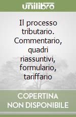 Il processo tributario. Commentario, quadri riassuntivi, formulario, tariffario libro