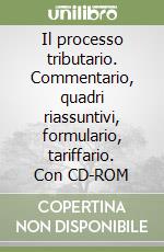 Il processo tributario. Commentario, quadri riassuntivi, formulario, tariffario. Con CD-ROM libro