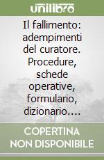 Il fallimento: adempimenti del curatore. Procedure, schede operative, formulario, dizionario. Con CD-ROM libro