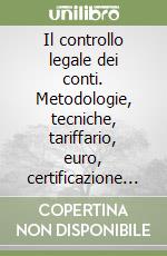 Il controllo legale dei conti. Metodologie, tecniche, tariffario, euro, certificazione tributaria