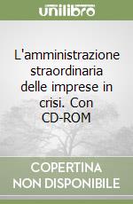 L'amministrazione straordinaria delle imprese in crisi. Con CD-ROM