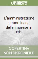 L'amministrazione straordinaria delle imprese in crisi