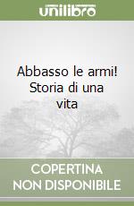 Abbasso le armi! Storia di una vita