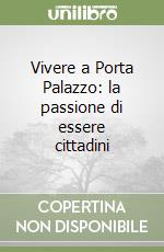 Vivere a Porta Palazzo: la passione di essere cittadini libro