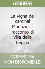 La vigna del cardinal Maurizio: il racconto di villa della Regina libro