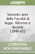 Seicento anni della Facoltà di legge. Riforme e docenti (1846-61) libro