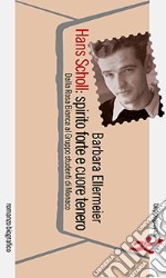 Hans Scholl: spirito forte e cuore tenero. Dalla Rosa Bianca al Gruppo studenti di Monaco