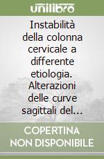 Instabilità della colonna cervicale a differente etiologia. Alterazioni delle curve sagittali del rachide dall'infanzia all'età adulta: fisiopatologia... libro