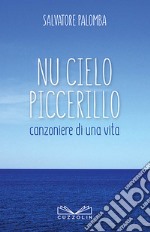 Nu cielo piccerillo. Canzoniere di una vita. Nuova ediz. libro