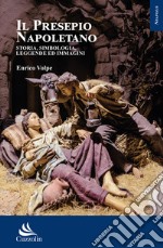 Il presepio napoletano. Storia, simbologia, leggende ed immagini libro