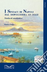 I sindaci di Napoli dal dopoguerra ad oggi. Storia ed aneddotica libro