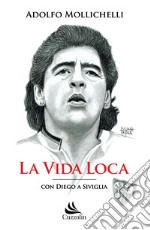 La vida loca. Con Diego a Siviglia libro