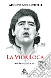 La vida loca. Con Diego a Siviglia libro di Mollichelli Adolfo