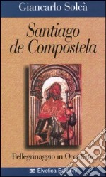 Santiago de Compostela. Pellegrinaggio in Occidente libro