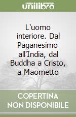 L'uomo interiore. Dal Paganesimo all'India, dal Buddha a Cristo, a Maometto libro