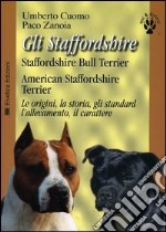 Gli Staffordshire. Staffordshire bull terrier. American Staffordshire terrier. Le origini, la storia, gli standard, l'allevamento, il carattere