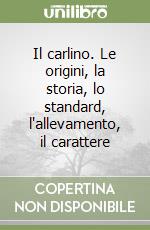 Il carlino. Le origini, la storia, lo standard, l'allevamento, il carattere libro