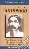 Aurobindo. Vita, dottrina e pratica del massimo saggio dell'India contemporanea libro di Scanziani Piero