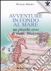 Avventure in fondo al mare. Un piccolo eroe di nome Bluippo. Ediz. illustrata libro