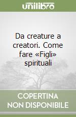 Da creature a creatori. Come fare «Figli» spirituali libro