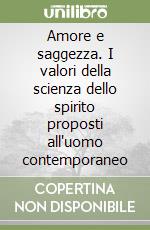 Amore e saggezza. I valori della scienza dello spirito proposti all'uomo contemporaneo