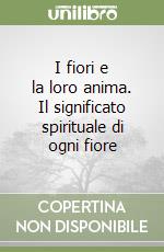 I fiori e la loro anima. Il significato spirituale di ogni fiore libro