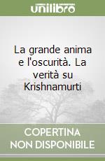 La grande anima e l'oscurità. La verità su Krishnamurti libro