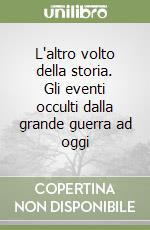 L'altro volto della storia. Gli eventi occulti dalla grande guerra ad oggi libro