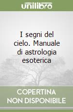 I segni del cielo. Manuale di astrologia esoterica libro