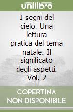 I segni del cielo. Una lettura pratica del tema natale. Il significato degli aspetti. Vol. 2 libro