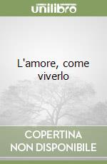 L'amore, come viverlo libro