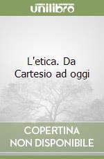 L'etica. Da Cartesio ad oggi libro