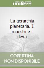La gerarchia planetaria. I maestri e i deva