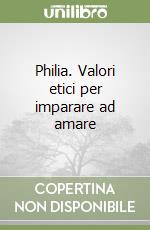 Philia. Valori etici per imparare ad amare libro