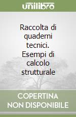 Raccolta di quaderni tecnici. Esempi di calcolo strutturale