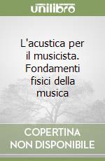 L'acustica per il musicista. Fondamenti fisici della musica libro