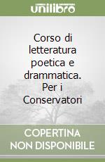 Corso di letteratura poetica e drammatica. Per i Conservatori libro