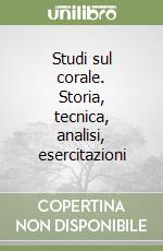 Studi sul corale. Storia, tecnica, analisi, esercitazioni libro