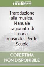 Introduzione alla musica. Manuale ragionato di teoria musicale. Per le Scuole libro